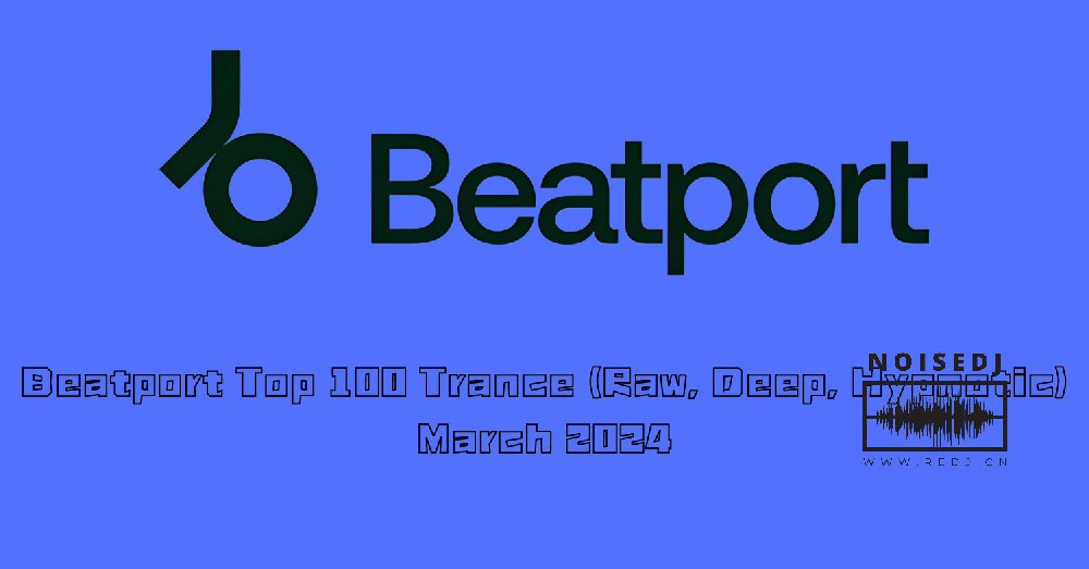 Beatport Top 100 Trance (Raw, Deep, Hypnotic) March 2024